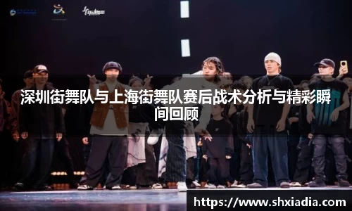 深圳街舞队与上海街舞队赛后战术分析与精彩瞬间回顾