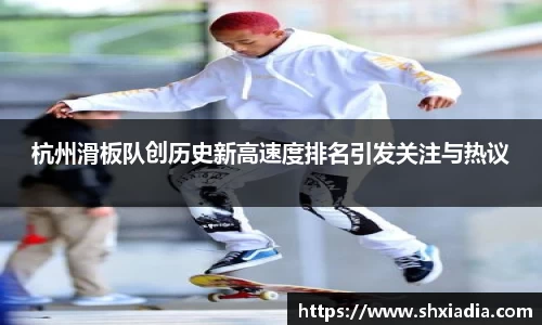 杭州滑板队创历史新高速度排名引发关注与热议