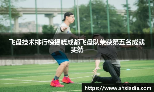 飞盘技术排行榜揭晓成都飞盘队荣获第五名成就斐然